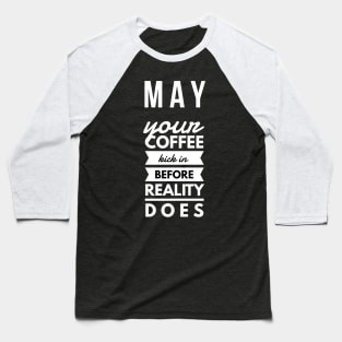 may your coffee kick in before reality does Baseball T-Shirt